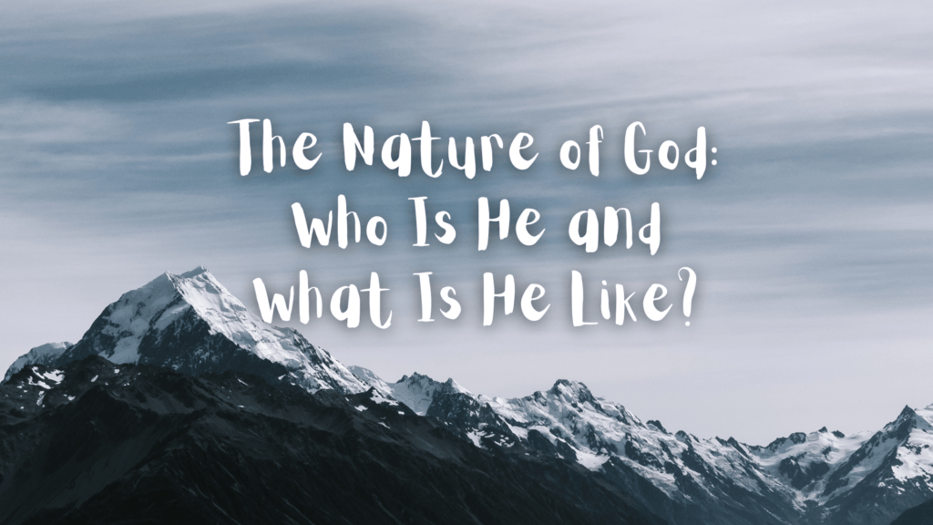 The Nature of God: Who Is God and What Is God Like?